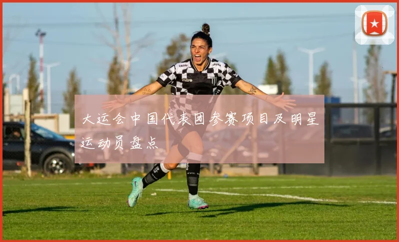 大运会中国代表团参赛项目及明星运动员盘点