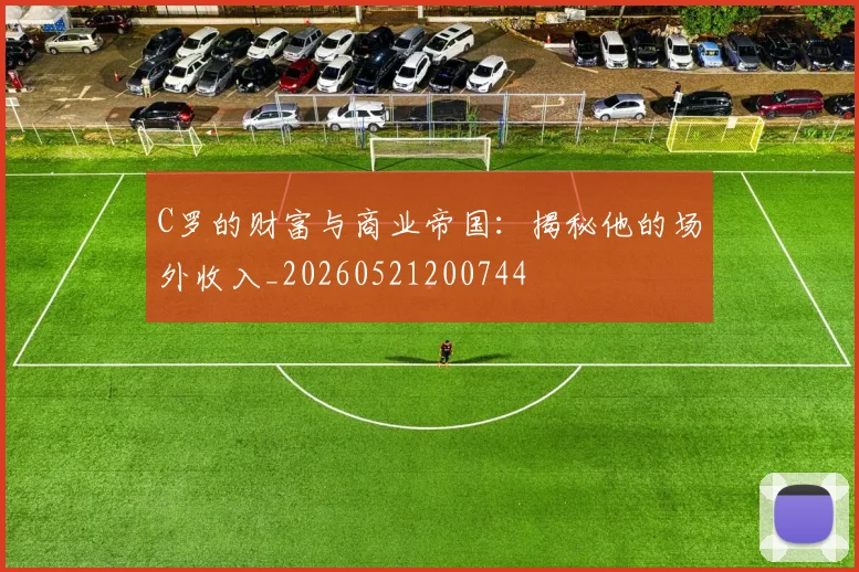C罗的财富与商业帝国：揭秘他的场外收入_20260521200744