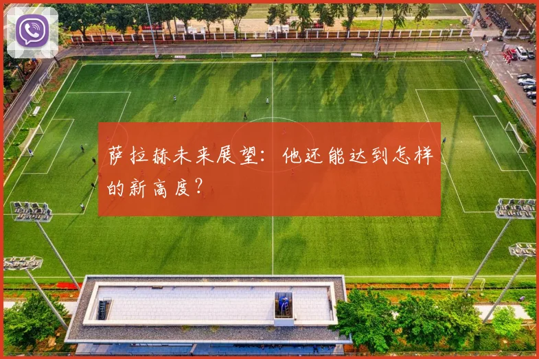 萨拉赫未来展望：他还能达到怎样的新高度？