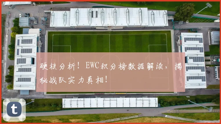 硬核分析！EWC积分榜数据解读，揭秘战队实力真相！